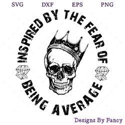 insipired by the fear of being average svg, king skull svg, halloween svg