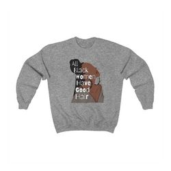 black hair sweatshirt, all black women have good hair, black hair love, african american hair, dreadlocks, black hair ca