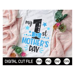 my first mother's day svg, mothers day svg, baby svg, 1st st mothers day shirt, boy baby cut file, quote svg, dxf, svg f