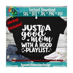 just a good mom with a hood playlist svg, mom svg, files for cutting machines, cameo cricut, girly, mom, mother's day, m