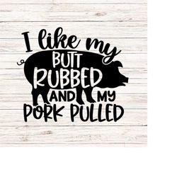 i like my butt rubbed and my pork pulled svg grilling bbq svg cooking father's day gift svg/png digital files clipart tr