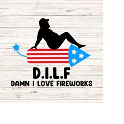 dilf damn i love fireworks svg/png funny fourth of july svg independence day svg 4th of july svg