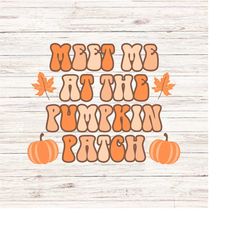 meet me at the pumpkin patch svg/png, fall vibes, hello fall, retro groovy fall, southern fall