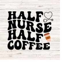 half nurse half coffee svg/png registered nurse  rn svg nurse appreciation gift svg funny nurse svg