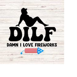 dilf damn i love fireworks svg/png funny fourth of july svg independence day svg 4th of july svg