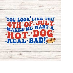 You look like the 4th of July make me want a hot dog real bad svg fourth of july svg independence day svg
