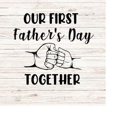 our first father's day together svg/png fathers day svg funny fathers day svg first fathers day svg baby dad fist bump