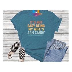 it's not easy being my wife's arm candy t-shirt, funny dad shirt, fathers day, best dad ever, daddy shirt, husband gift,