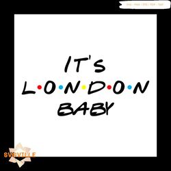 friends, joey quotes  it's london baby svg