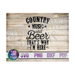 country music and beer that's why I'm here SVG PNG DXF pdf cut file, digital download drinking, country music, festival