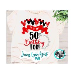 50th anniversary birthday svg its my 50th birthday too disneyworld shirt birthday minnie mickey balloons sublimation png