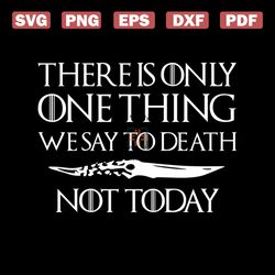 there is one thing we say to death svg