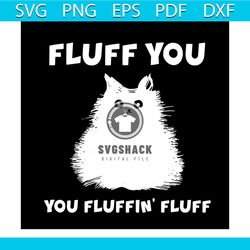 fluff you you fluffin fluff svg, trending svg, fluff you svg, fluff cat svg, fluffin fluff svg, cat svg, cat kitten svg,