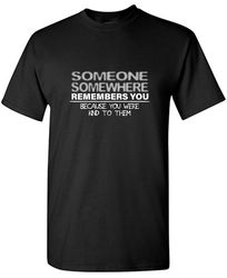 someone somewhere sarcastic humor graphic tee gift for men novelty funny t shirt