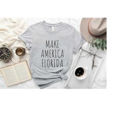 Make America Florida Shirt, DeSantis T-Shirt, Conservative Gifts, 4th of July shirt, Florida Gifts, Republican Shirt, Am