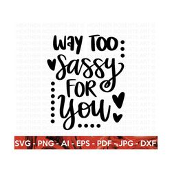 too sassy for you svg, sarcasm svg, sarcastic saying svg, sarcastic svg, funny svg, sassy svg, mean svg, humorous svg, c