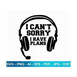 sorry i have plans svg, gamer svg, video games svg, boys shirt svg, game controller svg, play station svg, gamer shirt,