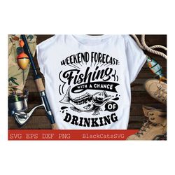 weekend forecast fishing with a chance if drinking svg, fishing poster svg, fish svg, fishing svg,  fishing shirt, fathe