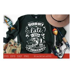 sorry i'm late i was fishing svg, fishing poster svg, fish svg, fishing svg,  fishing shirt, fathers day svg