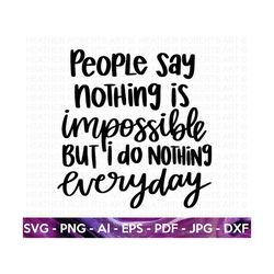 nothing is impossible svg, i do not nothing svg, sarcastic svg, sarcasm svg, humorous svg, hand-lettered quote, cricut c