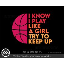 basketball svg i know i play like a girl - basketball svg, basketball mom svg, cricut, png, clipart, cut file