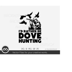 dove hunting svg i'd rather be dove hunting - dove hunt svg, hunting svg, hunting shirt svg, digital files