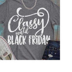 black friday svg, classy until black friday, svg, thanksgiving svg, black friday sayings, download, black friday, shirt,