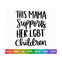 Mama Supports LGBT Children svg, LGBT Ally SVG, Gay Ally svg, Mom Life svg, Gay Pride Ally Shirt svg, Gay Parade Outfit,