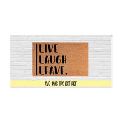 live laugh leave svg png eps dxf pdf/funny welcome doormat digital cut file svg png/live laugh love svg/live laugh leave