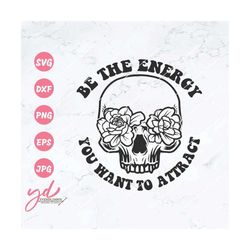 be the energy you want to attract svg png | floral skull svg | skeleton svg | mental health svg | motivational svg | dea