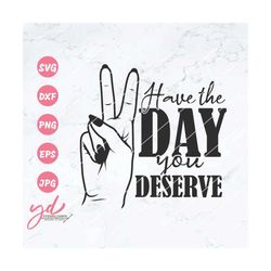have the day you deserve svg png | peace sign svg | hand gesture svg | peace svg | sarcastic svg | karma svg |  sarcasm
