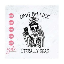 omg i'm like literally dead svg | literally dead svg | caffeinated svg | basic girl svg | skeleton svg | vsco girl svg |