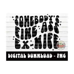 somebodys fine ass ex-wife png - digital download -sublimation design - somebodys fine ass png - adult humor png