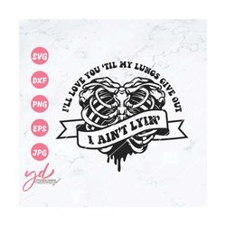 love you til my lungs give out svg png | i aint lyin svg | song lyrics svg | skeleton svg | dripping ribcage svg | ribs