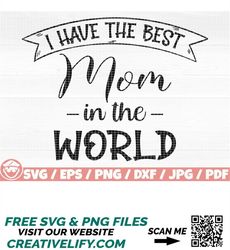 I Have The Best Mom In The World Svg/Eps/Png/Dxf/Jpg/Pdf, Mom Life Svg,  Best Mom Quote, Mother's Day Svg, Mama Svg, Mum Cricut, Mum Clipart