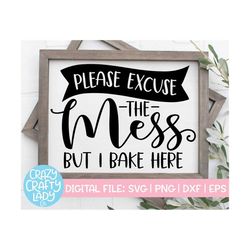 Please Excuse the Mess But I Bake Here SVG, Kitchen Cut File, Home Decor Saying, Modern Farmhouse Quote, dxf eps png, Si