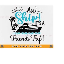 aw ship it's a friends trip, friends cruise shirts svg, cruising besties, girls weekend, best friend summer, cut files f