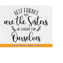 best friends are the sisters we choose for ourselves svg, best friends svg, friendship svg, friends svg, files for cricu