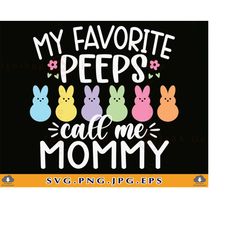 easter mommy svg, my favorite peeps call me mommy svg, easter mom shirt, mom easter gifts, mama easter bunny, cut files