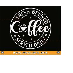 Fresh Brewed Coffee Svg, Coffee SVG Design, Coffee SVG Files, Coffee Sign SVG, Coffee Quotes Sayings, Coffee Gift Svg, F