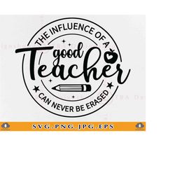 the influence of a good teacher can never be erased svg, teacher shirt svg, teacher gifts svg, teacher saying,cut files