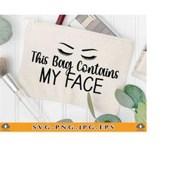 this bag contains my face svg, makeup bag svg, funny makeup bag sayings svg, cosmetic bag svg, makeup gift svg, files fo
