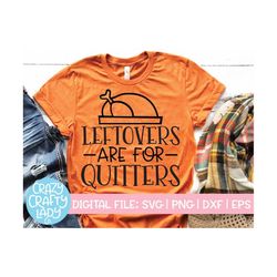 leftovers are for quitters svg, thanksgiving cut file, women's fall design, kid's shirt quote, home saying, dxf eps png,