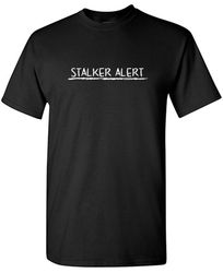 stalker alert sarcastic humor graphic tee gift for men novelty funny t shirt