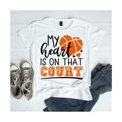 my heart is on that court svg cutting file, basketball mom svg, silhouette svg, cricut svg, basketball svg, t-shirt desi