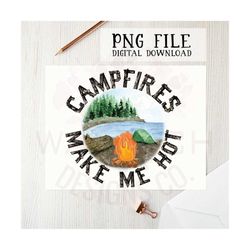 campfires make me hot png file for sublimation printing , sublimation design, camping png, camping clipart, digital down