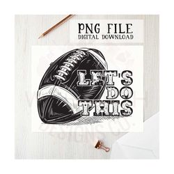 let's do this football png file for sublimation printing, dtg printing, screen printing, football png, football clipart,