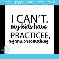 i cant my kids svg, family svg, i cant my kids vector, i cant my kids print vector, i cant my kids shirt svg, mom gift s