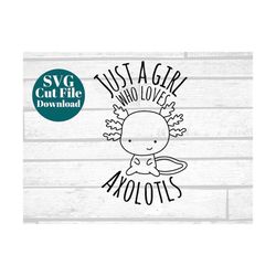 just a girl who loves axolotls cricut svg cut file - cute axolotl cricut - little girl axolotl svg - svgs kids - axolotl