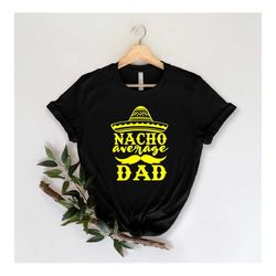 nacho average dad shirt, fathers day gift, fathers day shirt, funny dad shirt, 1st fathers day gift,funny fathers day gi
